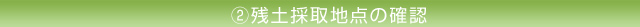 2.残土採取地点の確認
