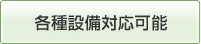 各種設備対応可能